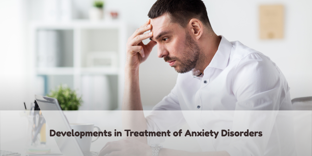 Developments in Treatment of Anxiety Disorders