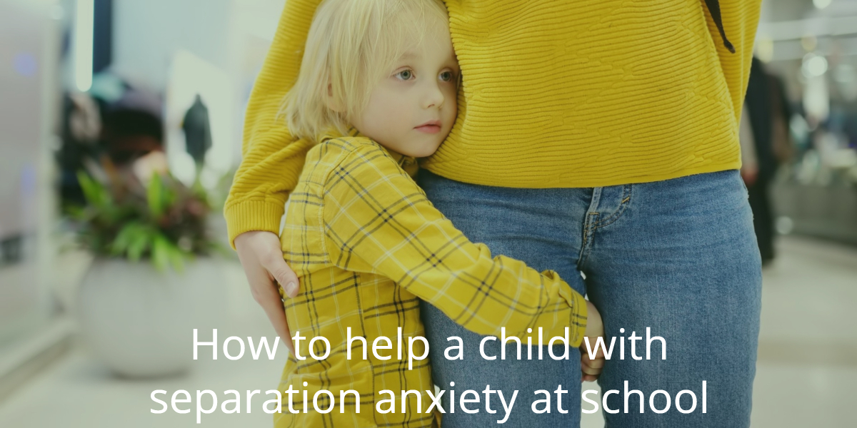 How to help a child with separation anxiety at school